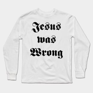 jesus was wrong Long Sleeve T-Shirt